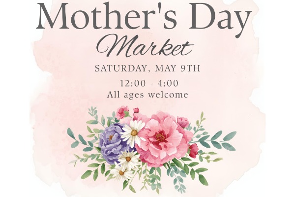 Flyer announcing Mother's Day Market event on Saturday, May 9th from 12:00 to 4:00, welcoming all ages.